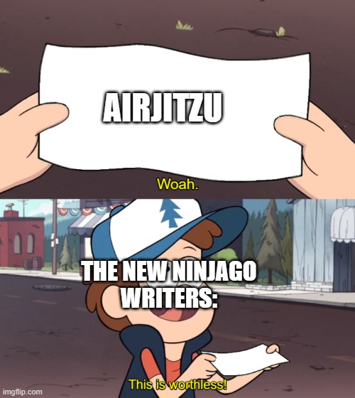 This is Worthless | AIRJITZU; THE NEW NINJAGO
WRITERS: | image tagged in this is worthless | made w/ Imgflip meme maker