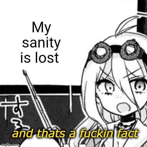 Sanity | My sanity is lost | image tagged in and that's a fact | made w/ Imgflip meme maker