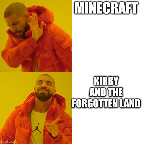 Drake Hotline Bling Meme | MINECRAFT; KIRBY AND THE FORGOTTEN LAND | image tagged in memes,drake hotline bling | made w/ Imgflip meme maker