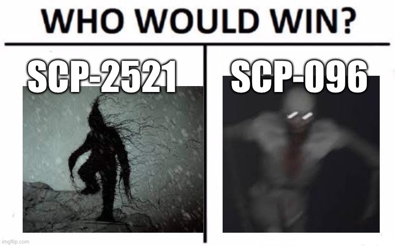 Who Would Win but there are tough choices in between | SCP-2521; SCP-096 | image tagged in memes,who would win,scp | made w/ Imgflip meme maker