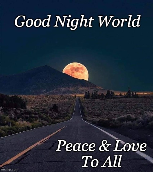 Good Night World; Peace & Love
To All | made w/ Imgflip meme maker