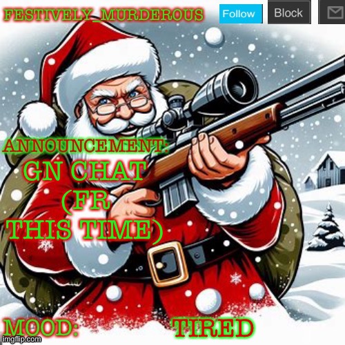 Murderous Christmas temp | GN CHAT (FR THIS TIME); TIRED | image tagged in murderous christmas temp | made w/ Imgflip meme maker