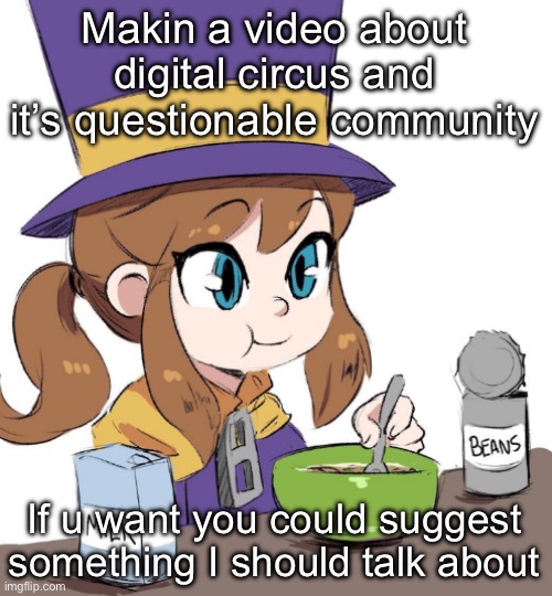 Does this count as an advertisement? | Makin a video about digital circus and it’s questionable community; If u want you could suggest something I should talk about | image tagged in hat kid beamns | made w/ Imgflip meme maker