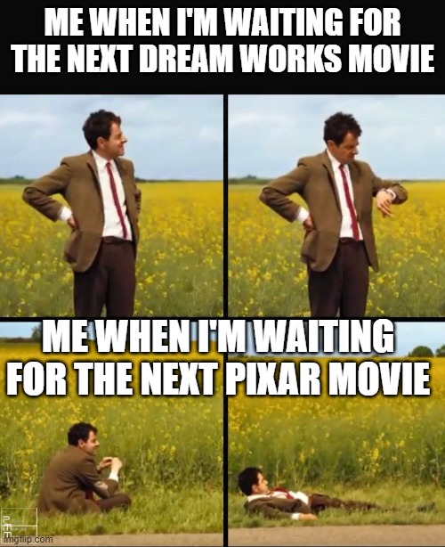 Mr bean waiting | ME WHEN I'M WAITING FOR THE NEXT DREAM WORKS MOVIE; ME WHEN I'M WAITING FOR THE NEXT PIXAR MOVIE | image tagged in mr bean waiting | made w/ Imgflip meme maker