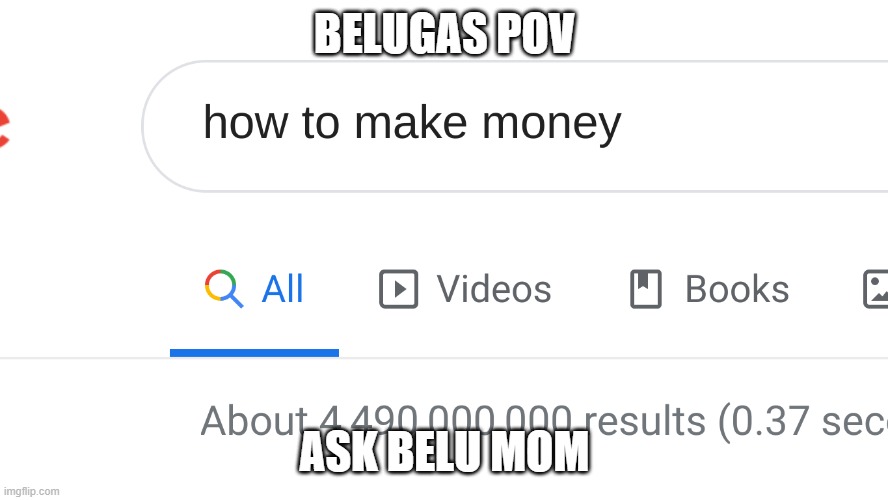 how to make money | BELUGAS POV; ASK BELU MOM | image tagged in how to make money | made w/ Imgflip meme maker