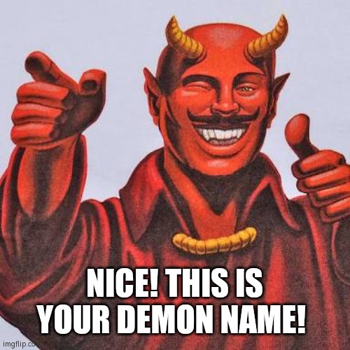 Buddy satan  | NICE! THIS IS YOUR DEMON NAME! | image tagged in buddy satan | made w/ Imgflip meme maker