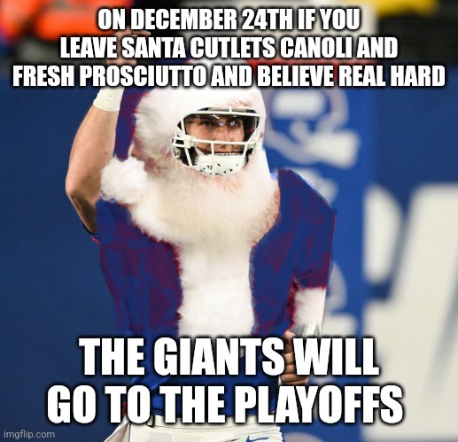 Here Comes Santa Cutlets | ON DECEMBER 24TH IF YOU LEAVE SANTA CUTLETS CANOLI AND FRESH PROSCIUTTO AND BELIEVE REAL HARD; THE GIANTS WILL GO TO THE PLAYOFFS | image tagged in ny giants,italians | made w/ Imgflip meme maker