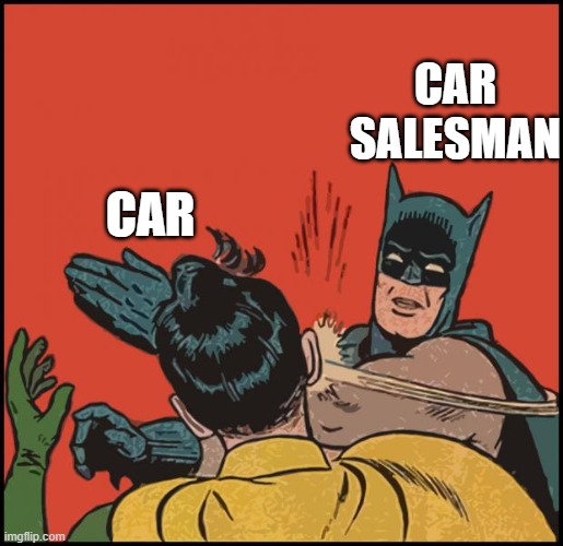 batman slapping robin no bubbles | CAR
SALESMAN CAR | image tagged in batman slapping robin no bubbles | made w/ Imgflip meme maker
