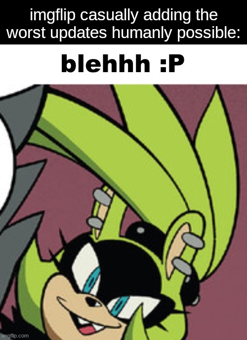 the homepage, removal of flipping... and apparently pop ups on mobile | imgflip casually adding the worst updates humanly possible: | image tagged in surge bleh | made w/ Imgflip meme maker