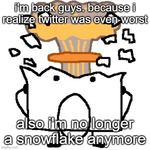 Flabbergasted osc character | i'm back guys. because i realize twitter was even worst; also i'm no longer a snowflake anymore | image tagged in flabbergasted osc character | made w/ Imgflip meme maker