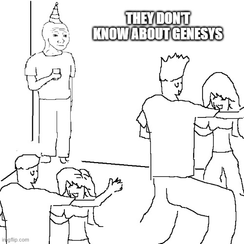 They don't know | THEY DON'T KNOW ABOUT GENESYS | image tagged in they don't know | made w/ Imgflip meme maker