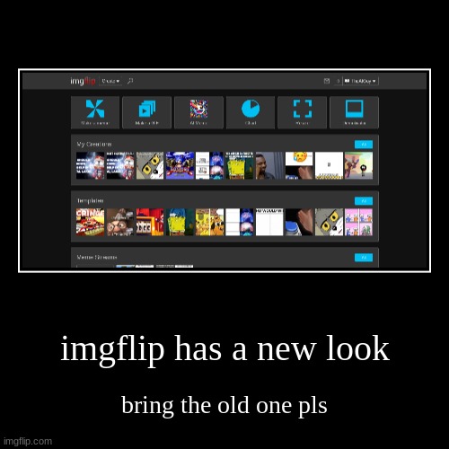 imgflip has a new look | bring the old one pls | image tagged in funny,demotivationals,imgflip | made w/ Imgflip demotivational maker
