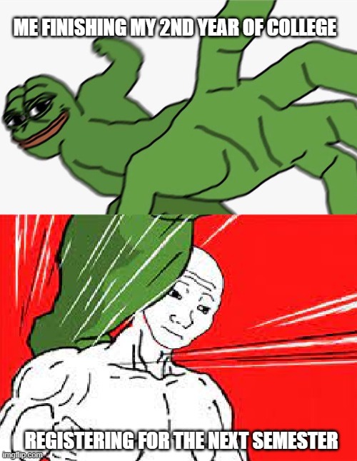 Pepe punch vs. Dodging Wojak | ME FINISHING MY 2ND YEAR OF COLLEGE; REGISTERING FOR THE NEXT SEMESTER | image tagged in pepe punch vs dodging wojak | made w/ Imgflip meme maker