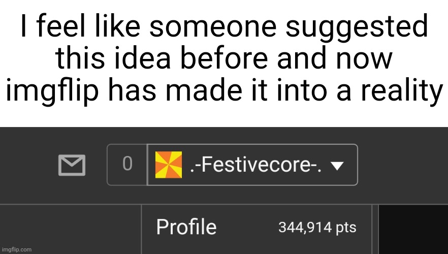 I feel like someone suggested this idea before and now imgflip has made it into a reality | made w/ Imgflip meme maker