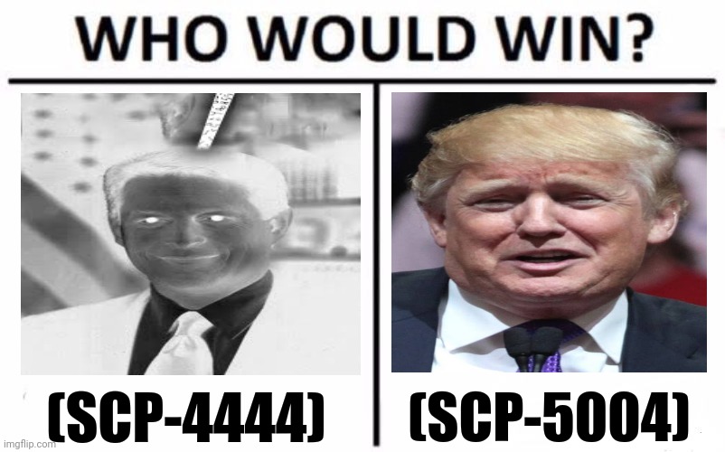 Who Would Win? | (SCP-5004); (SCP-4444) | image tagged in memes,scp,trump | made w/ Imgflip meme maker