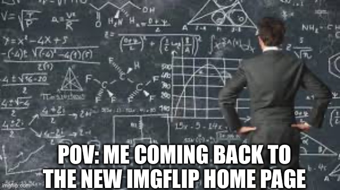 Its the truth | POV: ME COMING BACK TO THE NEW IMGFLIP HOME PAGE | image tagged in over complicated explanation | made w/ Imgflip meme maker