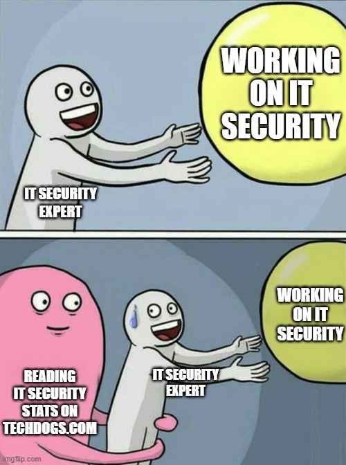 Running Away Balloon Meme | WORKING ON IT SECURITY; IT SECURITY EXPERT; WORKING ON IT SECURITY; READING IT SECURITY STATS ON TECHDOGS.COM; IT SECURITY EXPERT | image tagged in memes,running away balloon | made w/ Imgflip meme maker