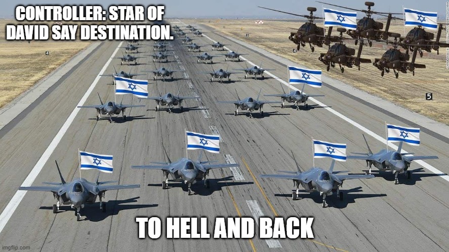 Israeli AF | CONTROLLER: STAR OF DAVID SAY DESTINATION. TO HELL AND BACK | image tagged in israeli af | made w/ Imgflip meme maker