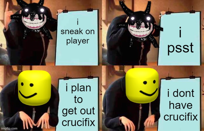 Gru's Plan Meme | i sneak on player; i psst; i plan to get out crucifix; i dont have crucifix | image tagged in memes,gru's plan | made w/ Imgflip meme maker