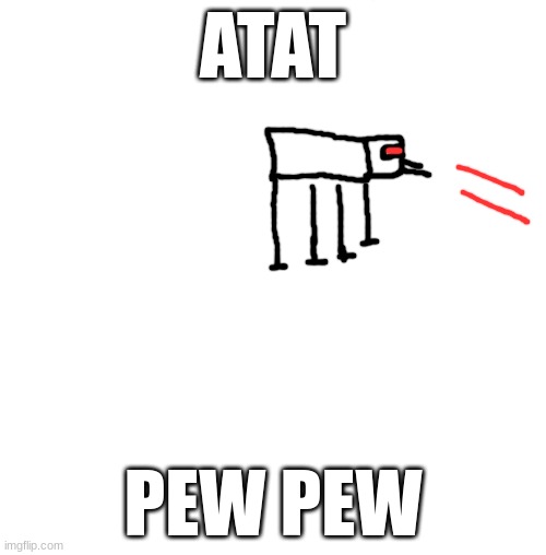 White blank square (no transparency) | ATAT; PEW PEW | image tagged in white blank square no transparency | made w/ Imgflip meme maker