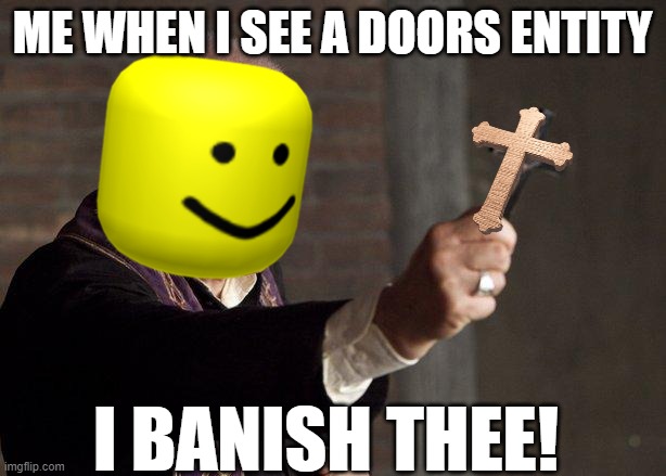 Priest | ME WHEN I SEE A DOORS ENTITY; I BANISH THEE! | image tagged in priest | made w/ Imgflip meme maker