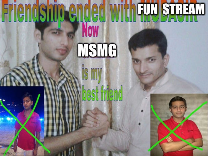 Friendship ended | FUN  STREAM; MSMG | image tagged in friendship ended | made w/ Imgflip meme maker