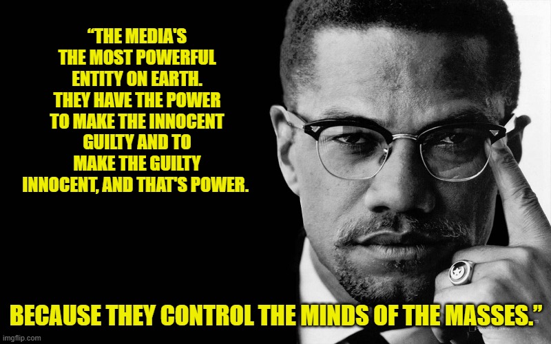 “THE MEDIA'S THE MOST POWERFUL ENTITY ON EARTH. THEY HAVE THE POWER TO MAKE THE INNOCENT GUILTY AND TO MAKE THE GUILTY INNOCENT, AND THAT'S  | made w/ Imgflip meme maker