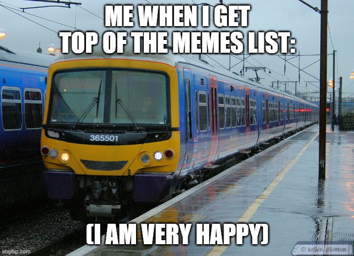 Happy class 365 :D | ME WHEN I GET TOP OF THE MEMES LIST:; (I AM VERY HAPPY) | image tagged in british,trains | made w/ Imgflip meme maker