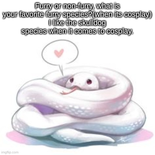 snek | Furry or non-furry, what is your favorite furry species?(when its cosplay)
I like the skulldog species when it comes to cosplay. | image tagged in snek | made w/ Imgflip meme maker