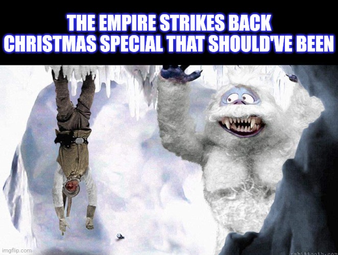 The Bumble Strikes Back | THE EMPIRE STRIKES BACK CHRISTMAS SPECIAL THAT SHOULD'VE BEEN | image tagged in the empire strikes back,rudolph,christmas,special,yeti,snowman | made w/ Imgflip meme maker