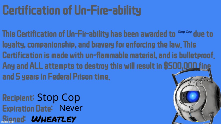 Thanks, Red_Memes. | Stop Cop; Stop Cop; Never; Wheatley | image tagged in certification of un-fire-ability | made w/ Imgflip meme maker