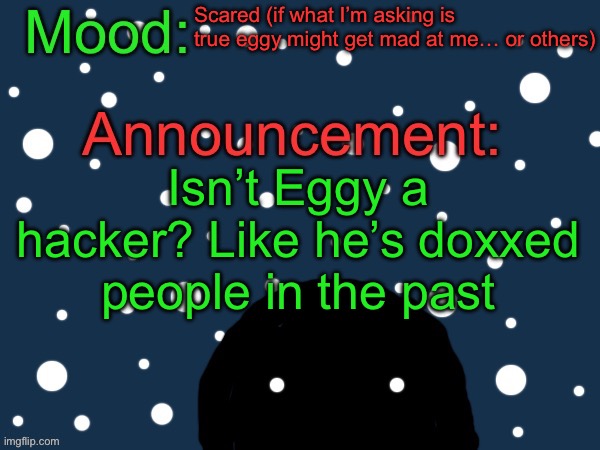 Had this thought last night… | Scared (if what I’m asking is true eggy might get mad at me… or others); Isn’t Eggy a hacker? Like he’s doxxed people in the past | image tagged in festive cult template | made w/ Imgflip meme maker