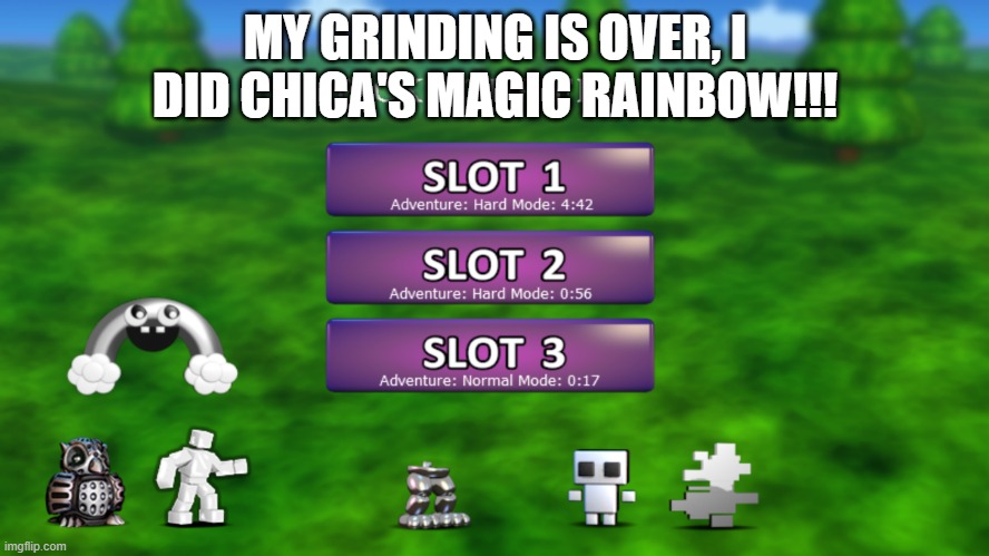 Took me ages | MY GRINDING IS OVER, I DID CHICA'S MAGIC RAINBOW!!! | image tagged in fnaf world | made w/ Imgflip meme maker