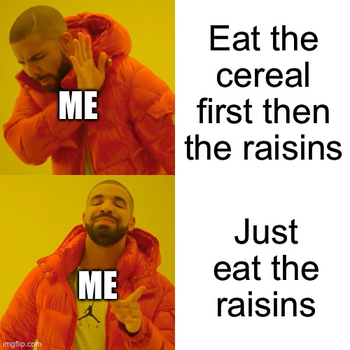 This is always how I eat Raisin Bran | Eat the cereal first then the raisins; ME; Just eat the raisins; ME | image tagged in memes,drake hotline bling,raisin bran,cereal | made w/ Imgflip meme maker