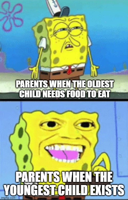 free Aranygaluska | PARENTS WHEN THE OLDEST CHILD NEEDS FOOD TO EAT; PARENTS WHEN THE YOUNGEST CHILD EXISTS | image tagged in spongebob money | made w/ Imgflip meme maker
