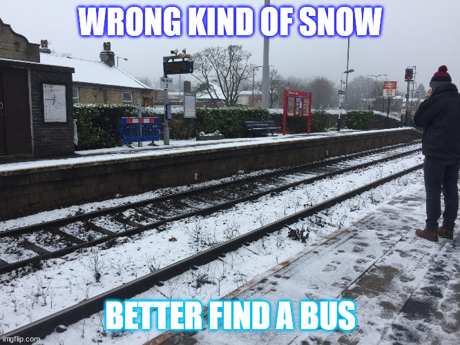 No trains | WRONG KIND OF SNOW; BETTER FIND A BUS | image tagged in trains,snow,snow on tracks,bus | made w/ Imgflip meme maker