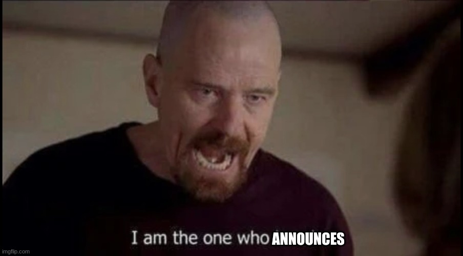 I am the one who knocks breaking bad | ANNOUNCES | image tagged in i am the one who knocks breaking bad | made w/ Imgflip meme maker