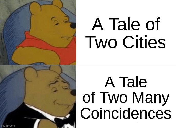 ATOTC | A Tale of Two Cities; A Tale of Two Many Coincidences | image tagged in memes,tuxedo winnie the pooh | made w/ Imgflip meme maker