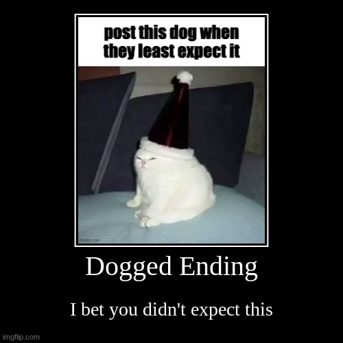 h | Dogged Ending | I bet you didn't expect this | image tagged in little kid | made w/ Imgflip demotivational maker