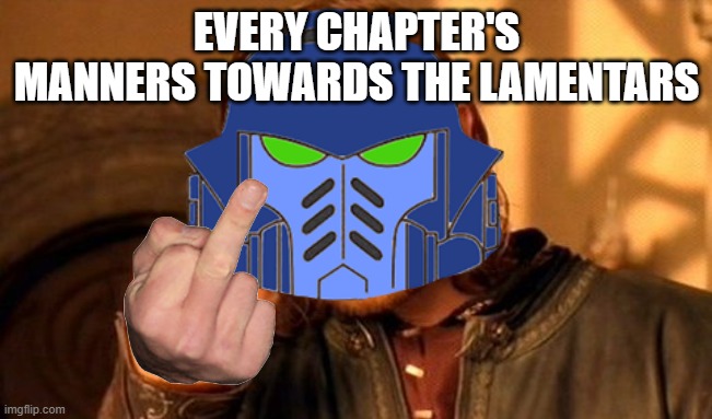 I feel bad for the Lamentars tbh | EVERY CHAPTER'S MANNERS TOWARDS THE LAMENTARS | image tagged in memes,one does not simply,warhammer | made w/ Imgflip meme maker