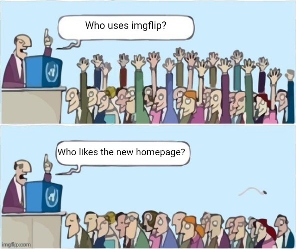 People Raising Hands | Who uses imgflip? Who likes the new homepage? | image tagged in people raising hands | made w/ Imgflip meme maker