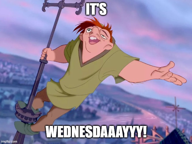 hunchback wednesday | IT'S; WEDNESDAAAYYY! | image tagged in the hunchback of notre dame,wednesday | made w/ Imgflip meme maker