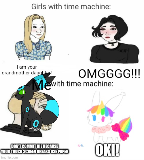 Time machine | I am your grandmother daughter! OMGGGG!!! Me; DON'T COMMIT DIE BECAUSE YOUR TOUCH SCREEN BREAKS USE PAPER; OKI! | image tagged in time machine | made w/ Imgflip meme maker