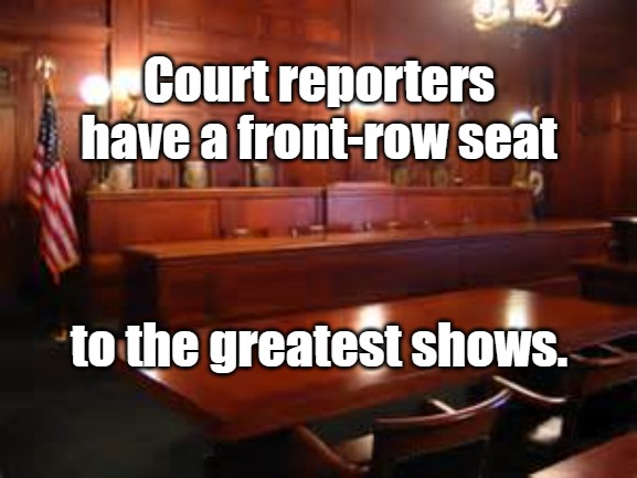 Court reporters have a great job | Court reporters have a front-row seat; to the greatest shows. | image tagged in courtroom,court,lawyers,attorney general,law and order | made w/ Imgflip meme maker