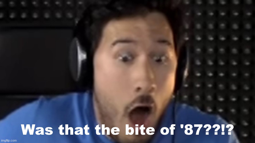 Was That the Bite of '87? | Was that the bite of '87??!? | image tagged in was that the bite of '87 | made w/ Imgflip meme maker