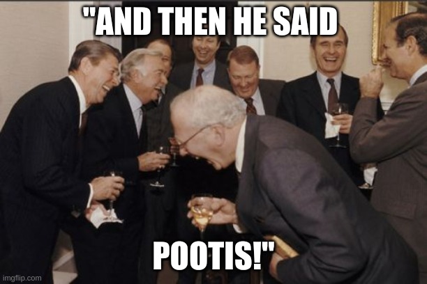 TF2 is a fun game | "AND THEN HE SAID; POOTIS!" | image tagged in memes,laughing men in suits | made w/ Imgflip meme maker