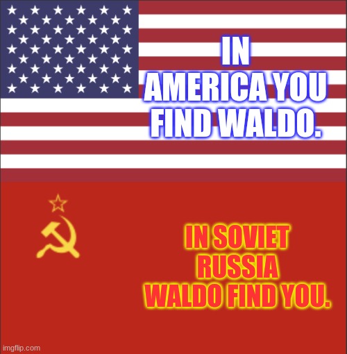 In America/Soviet Russia | IN AMERICA YOU FIND WALDO. IN SOVIET RUSSIA WALDO FIND YOU. | image tagged in in america/soviet russia | made w/ Imgflip meme maker