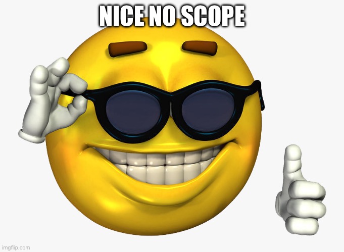 Emoticon Thumbs Up | NICE NO SCOPE | image tagged in emoticon thumbs up | made w/ Imgflip meme maker