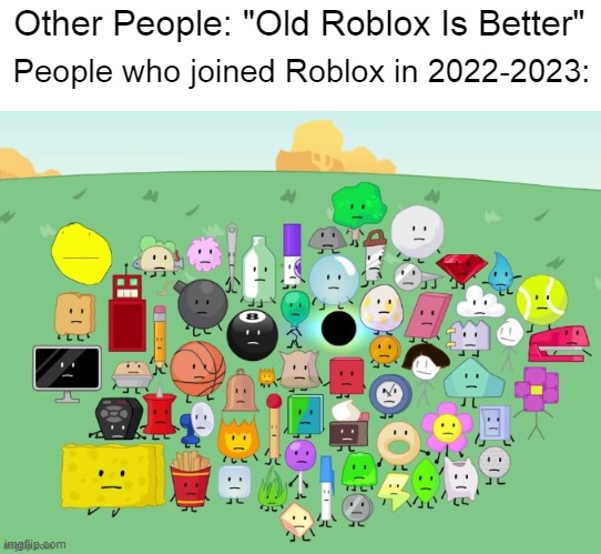 "Old Roblox Is Better" | Other People: "Old Roblox Is Better"; People who joined Roblox in 2022-2023: | image tagged in damn bro you got the whole squad laughing | made w/ Imgflip meme maker