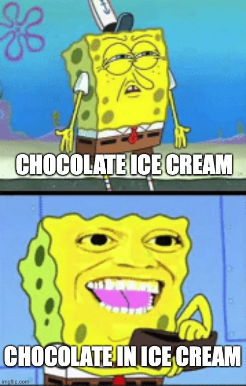 Spongebob money | CHOCOLATE ICE CREAM; CHOCOLATE IN ICE CREAM | image tagged in spongebob money | made w/ Imgflip meme maker